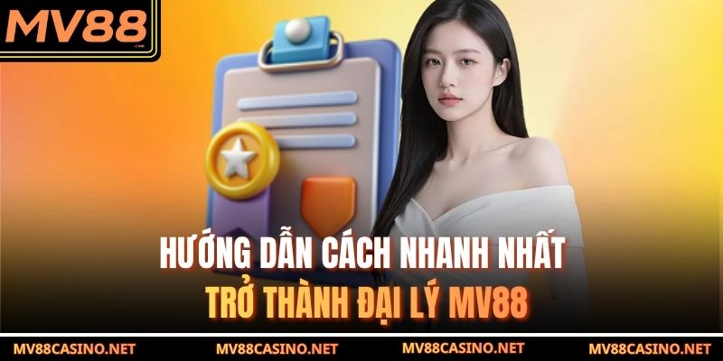 Hướng dẫn cách nhanh nhất trở thành đại lý MV88 Hướng dẫn cách nhanh nhất trở thành đại lý MV88