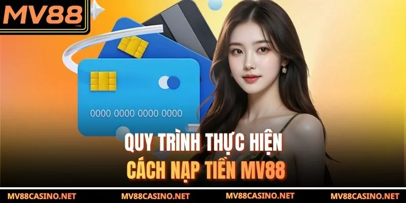 Quy trình thực hiện cách nạp tiền MV88 Quy trình thực hiện cách nạp tiền MV88