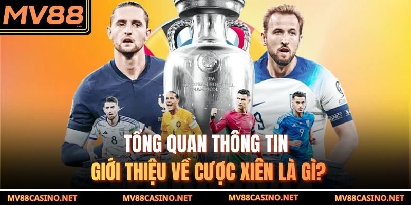 Tổng quan thông tin giới thiệu về cược xiên là gì? Tổng quan thông tin giới thiệu về cược xiên là gì?